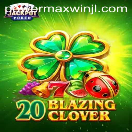 Unveiling 20BlazingClover: A Comprehensive Guide to PowerMaxWin