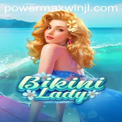 BikiniLady: Unveiling the Exciting World of PowerMaxWin