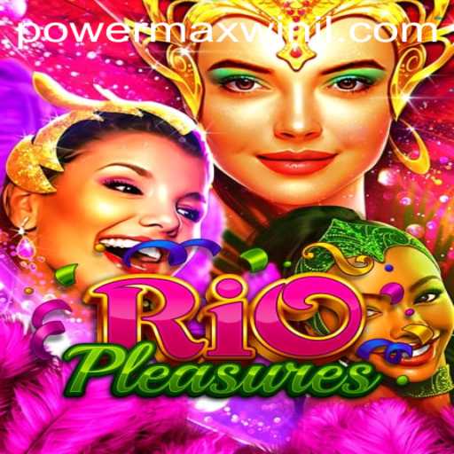 Discover the Excitement of RioPleasures: Tapping into PowerMaxWin