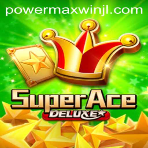 SuperAceDeluxe: Your Guide to the Ultimate Gaming Experience with PowerMaxWin